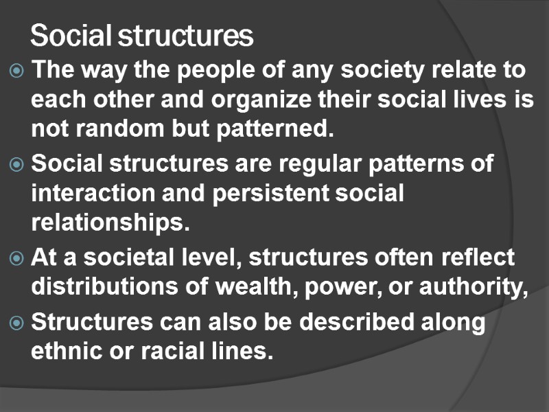 Social structures  The way the people of any society relate to each other